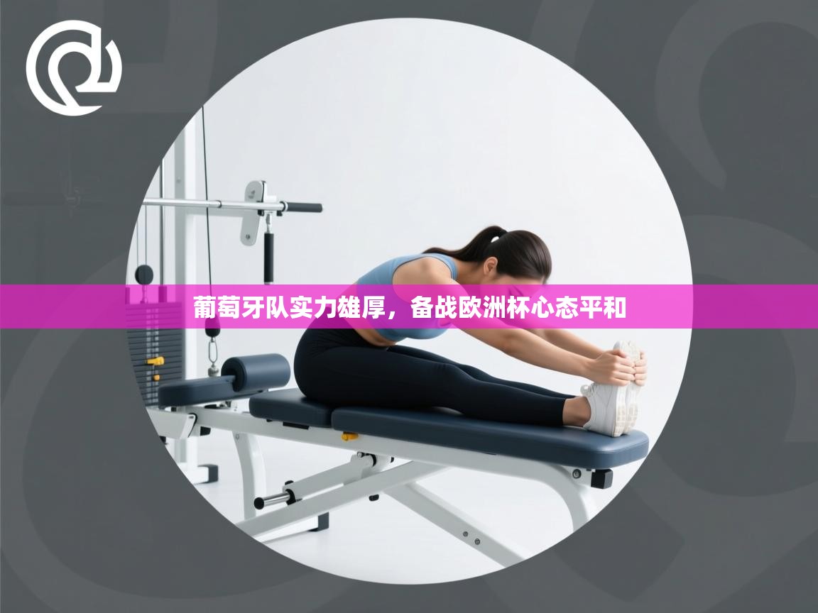 葡萄牙队实力雄厚，备战欧洲杯心态平和  第2张