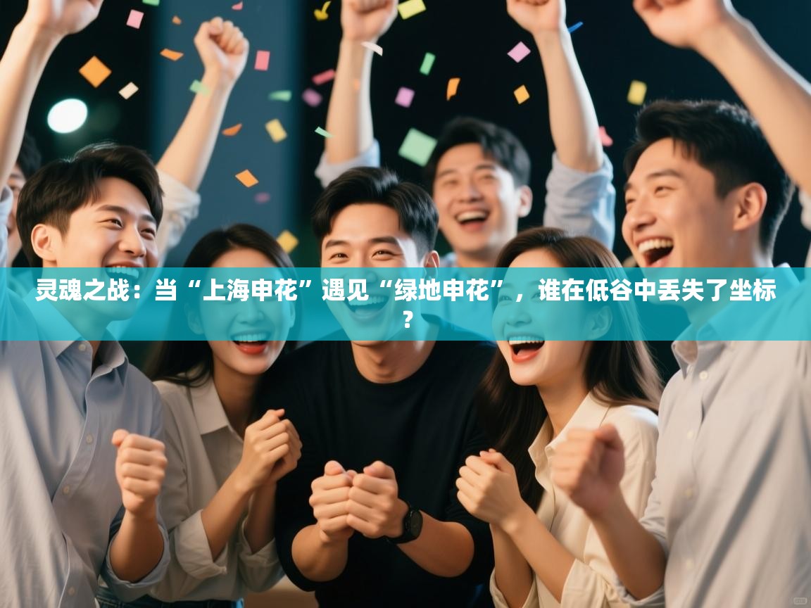 灵魂之战：当“上海申花”遇见“绿地申花”，谁在低谷中丢失了坐标？  第2张