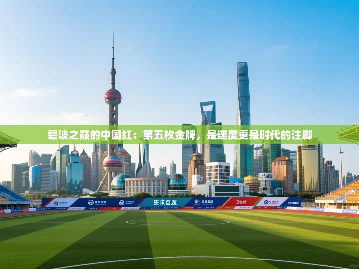 碧波之巅的中国红:第五枚金牌,是速度更是时代的注脚 第1张