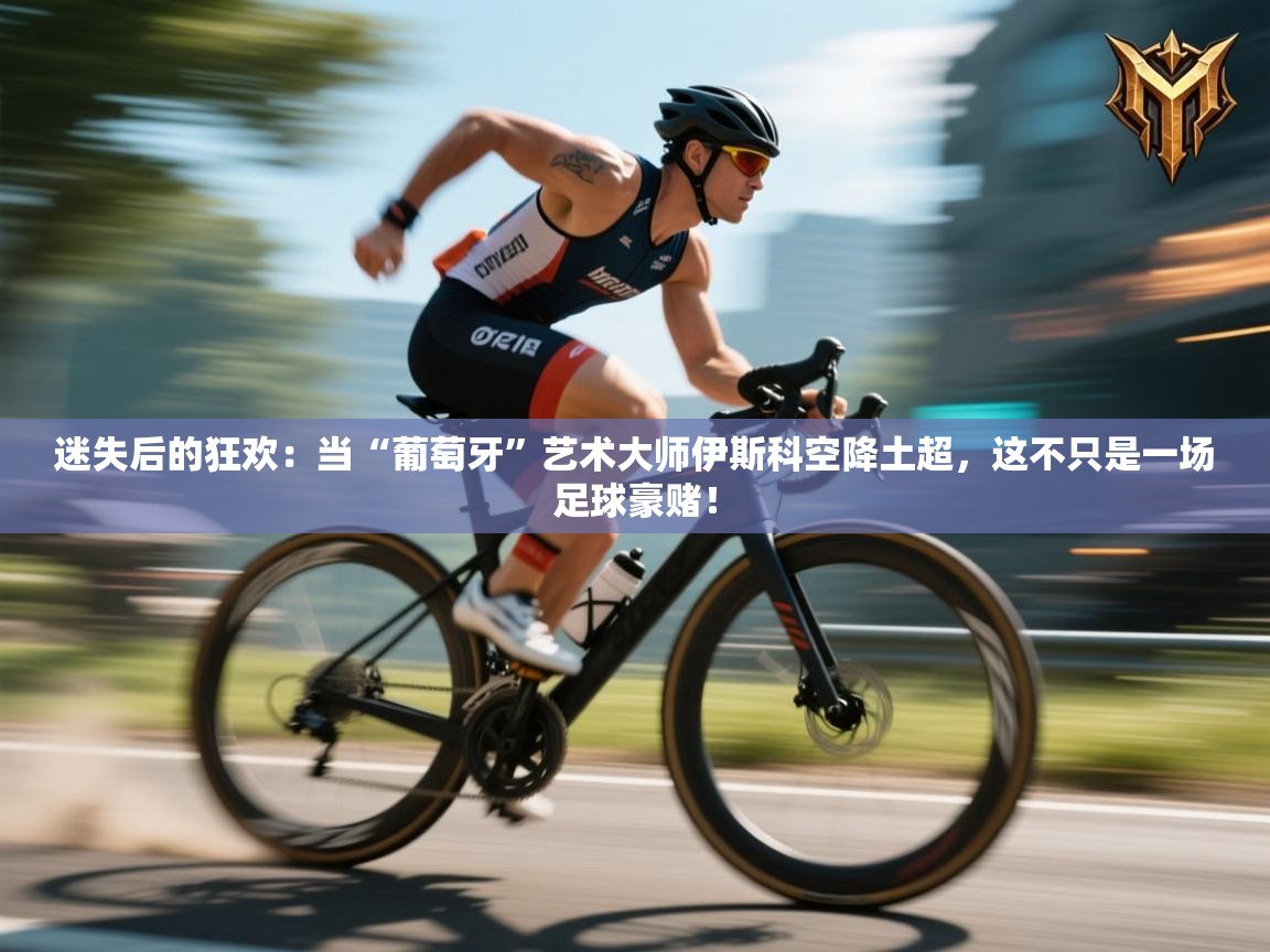 迷失后的狂欢：当“葡萄牙”艺术大师伊斯科空降土超，这不只是一场足球豪赌！  第1张