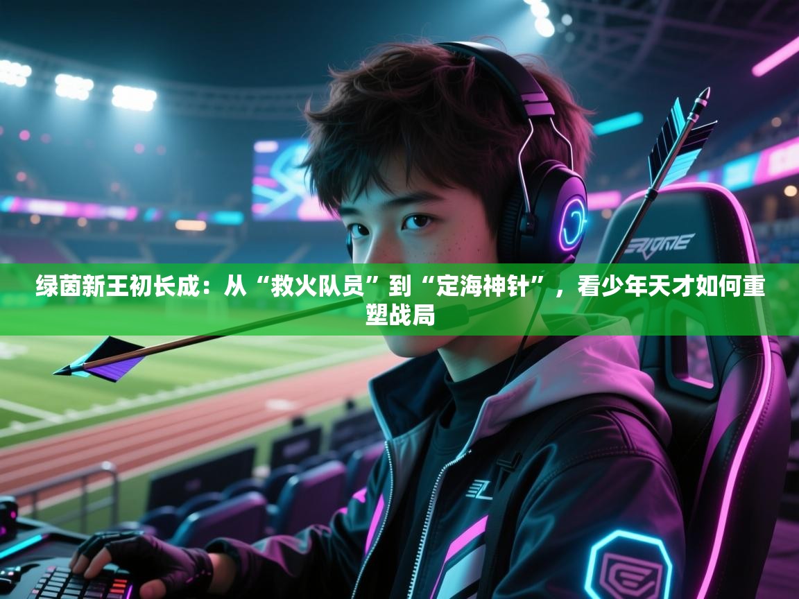 绿茵新王初长成:从“救火队员”到“定海神针”,看少年天才如何重塑战局 第1张