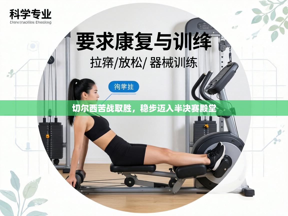 切尔西苦战取胜,稳步迈入半决赛殿堂 第1张